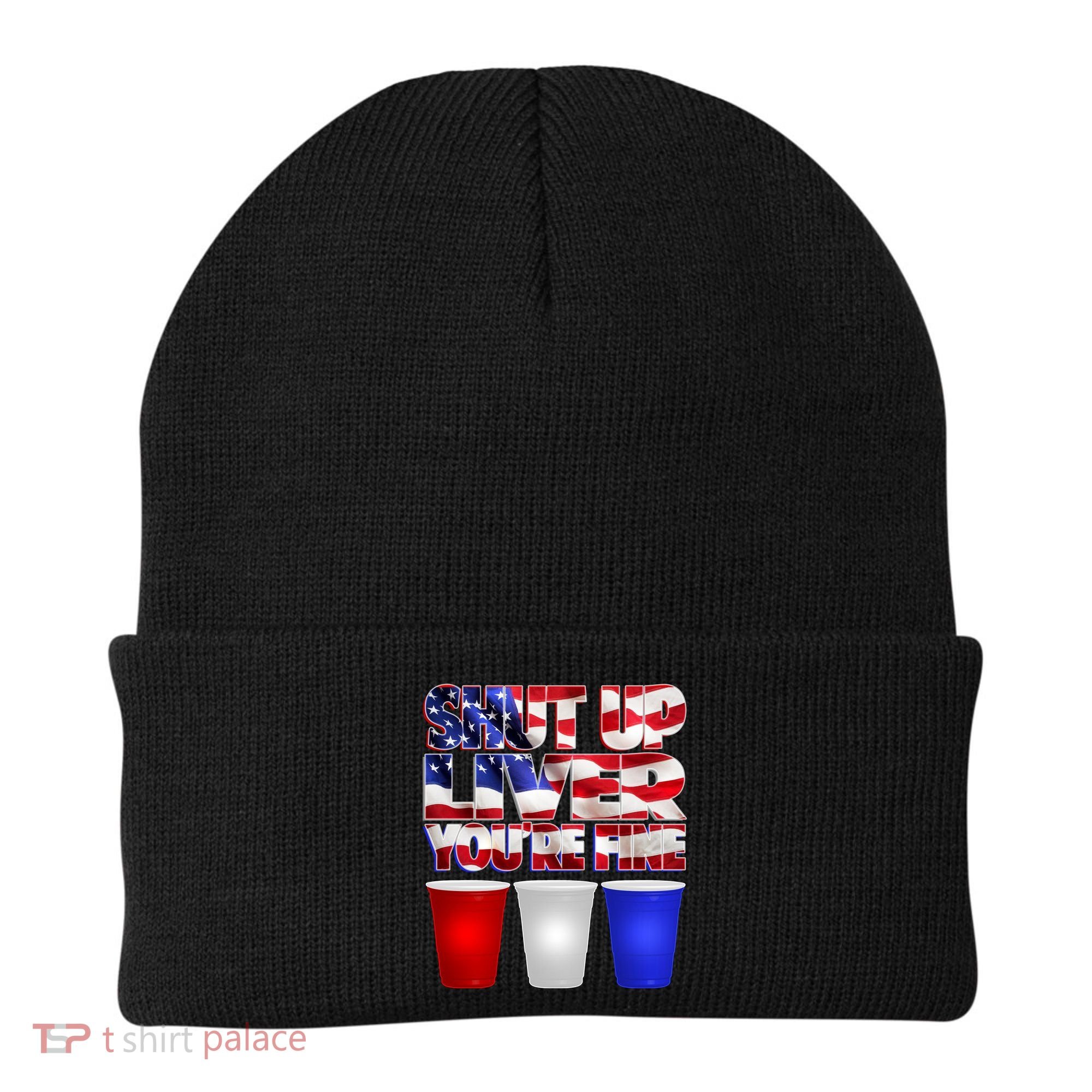 Patriotic Shut Up Liver You're Fine USA  Beanie