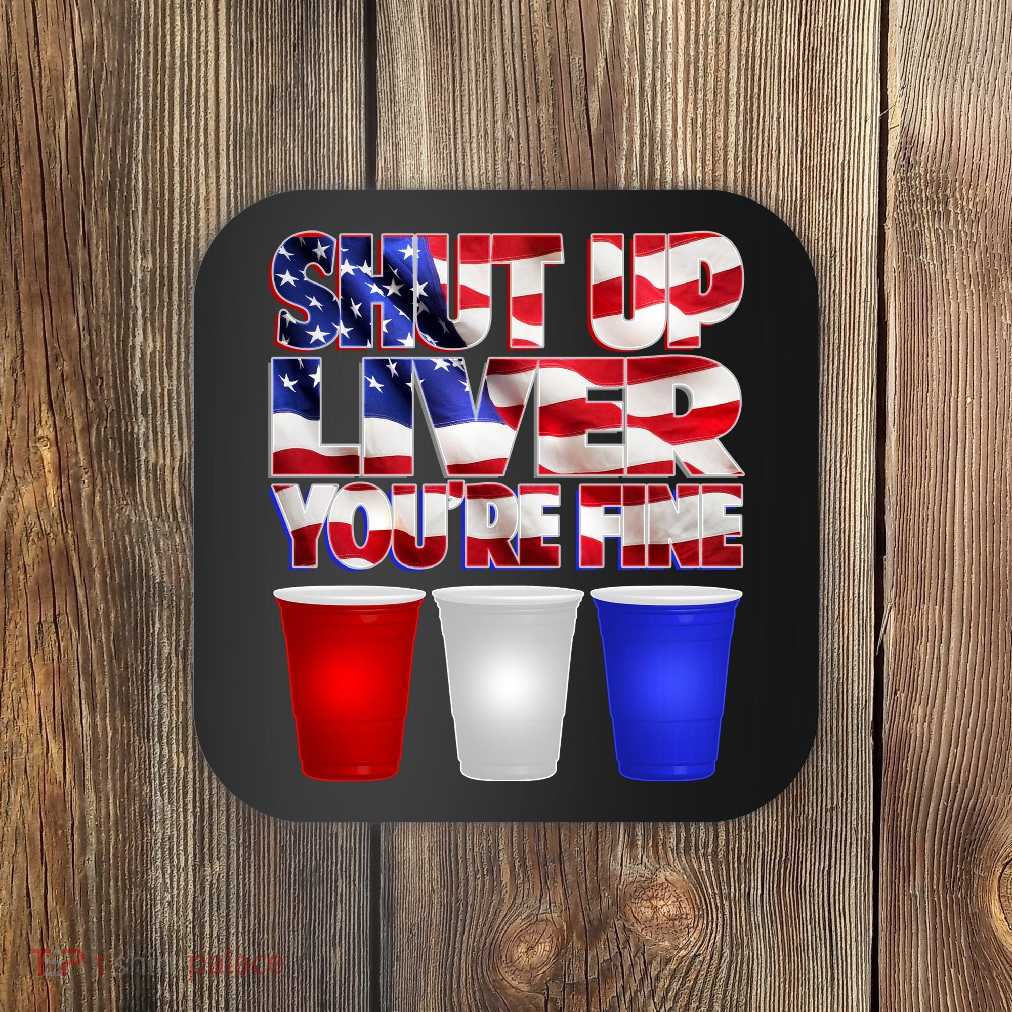 Patriotic Shut Up Liver You're Fine USA  Coaster