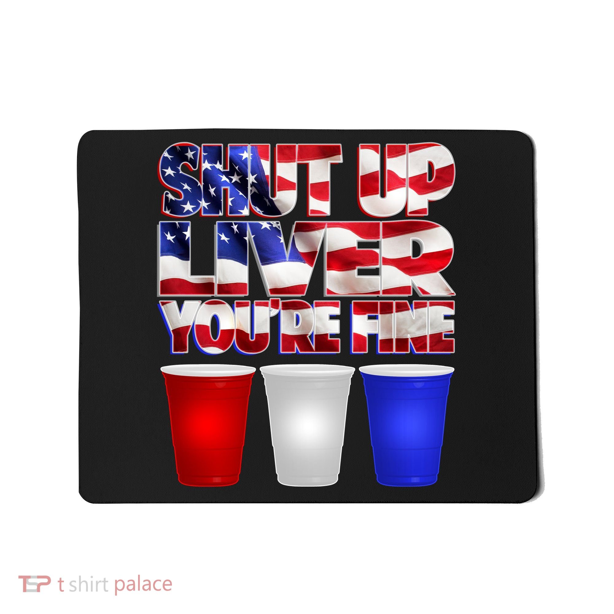 Patriotic Shut Up Liver You're Fine USA  Mousepad