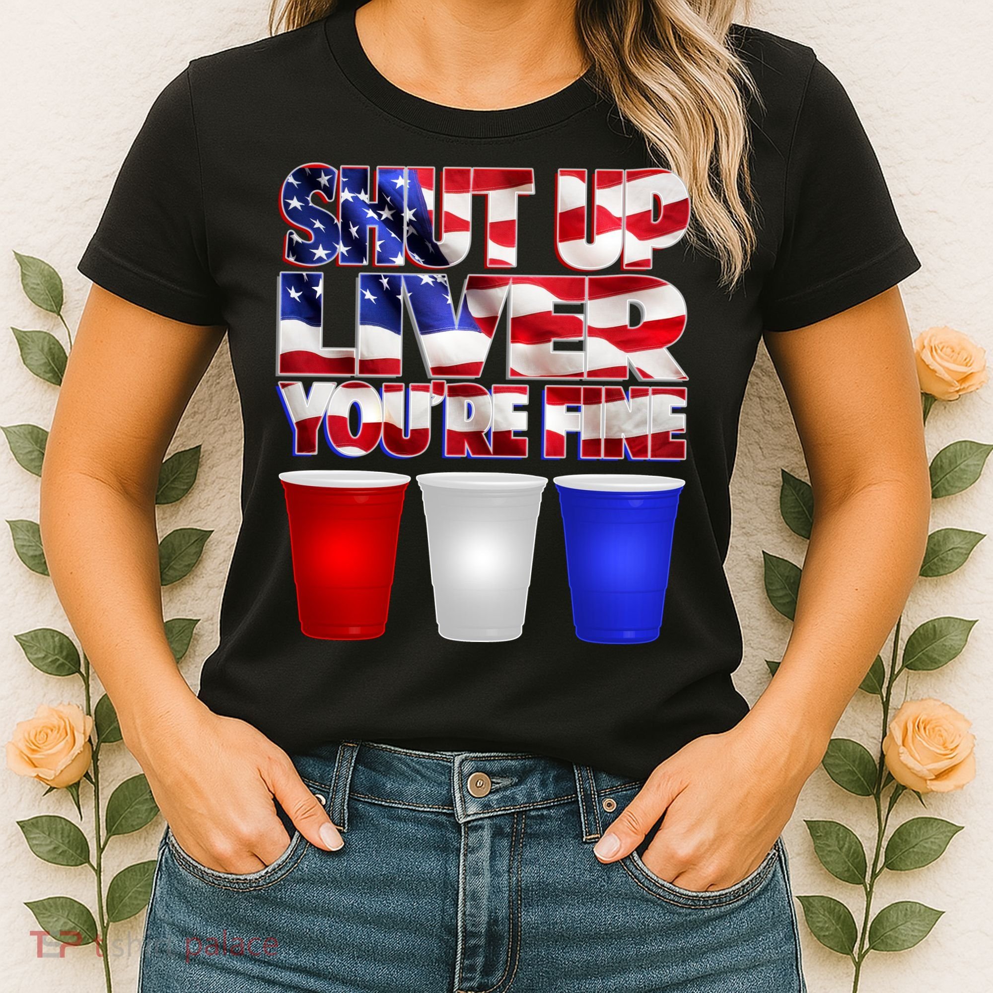 Patriotic Shut Up Liver You're Fine USA  Women's T-Shirt