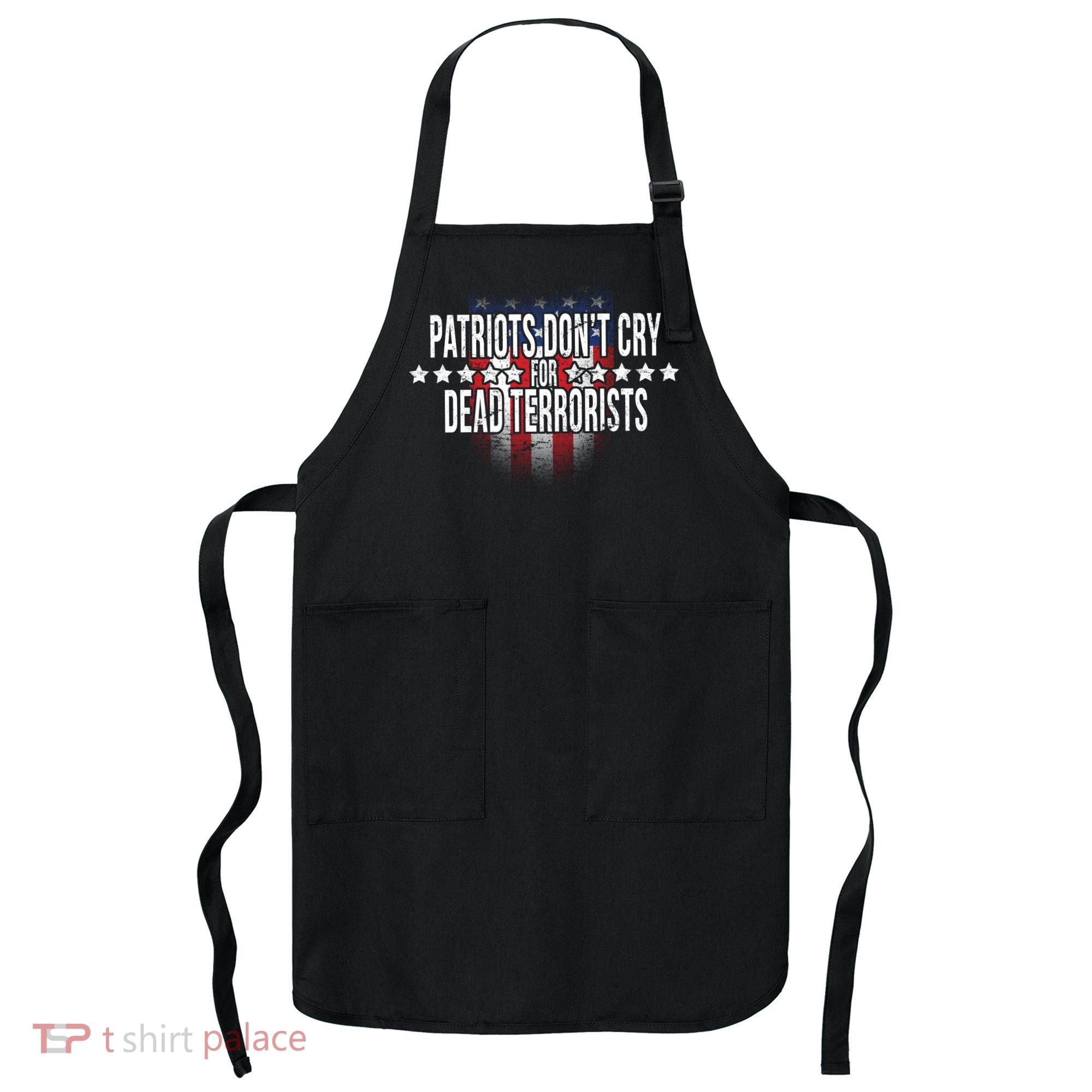 Patriots Don't Cry For Dead Terrorists Apron
