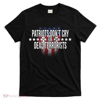 Patriots Don't Cry For Dead Terrorists T-Shirt
