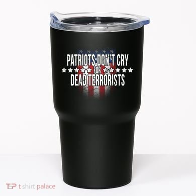 Patriots Don't Cry For Dead Terrorists Tumbler