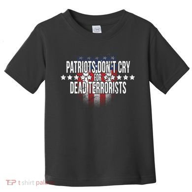 Patriots Don't Cry For Dead Terrorists Toddler T-Shirt