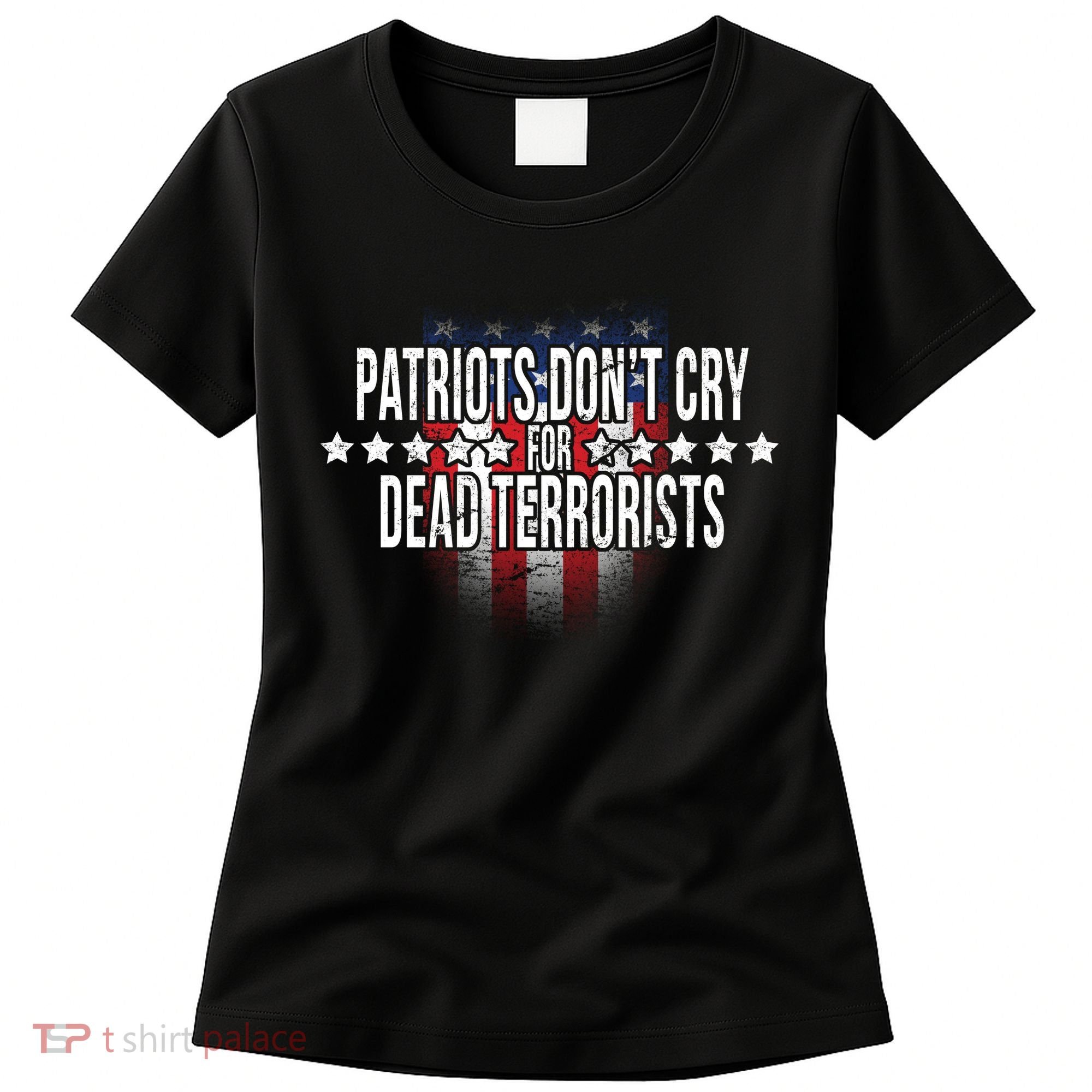 Patriots Don't Cry For Dead Terrorists Women's T-Shirt