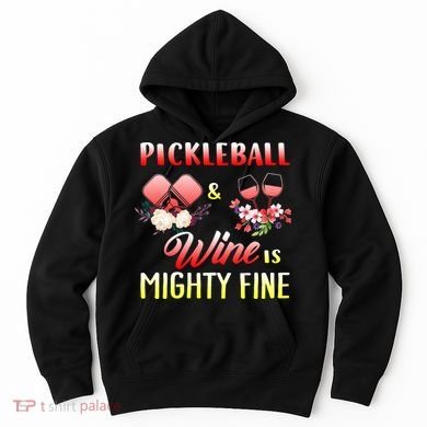 PICKLEBALL AND WINE IS MIGHTY FINE Hoodie