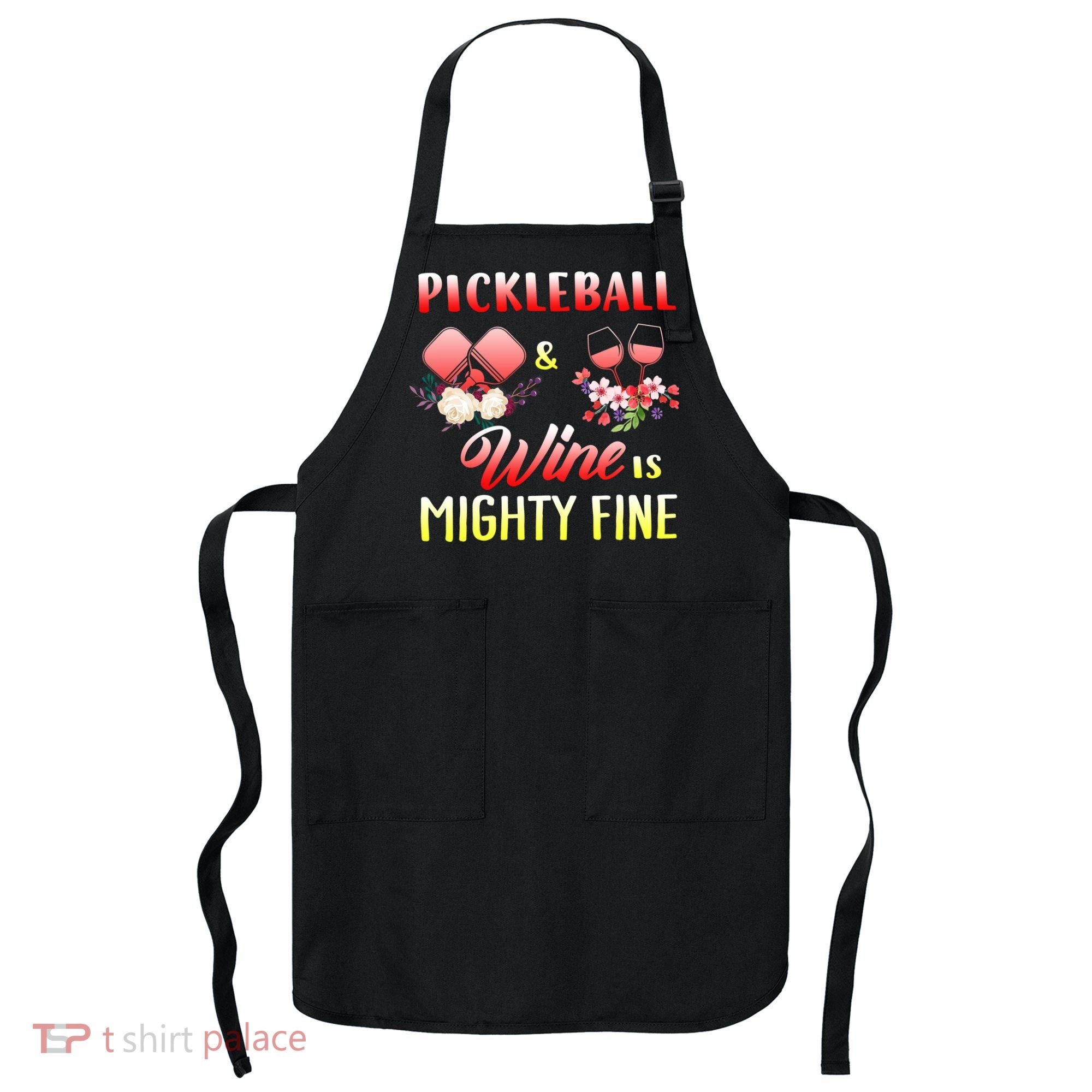 PICKLEBALL AND WINE IS MIGHTY FINE Apron