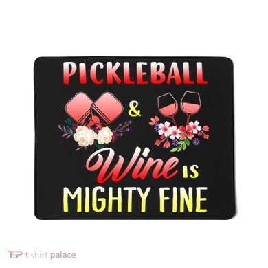 PICKLEBALL AND WINE IS MIGHTY FINE Mousepad