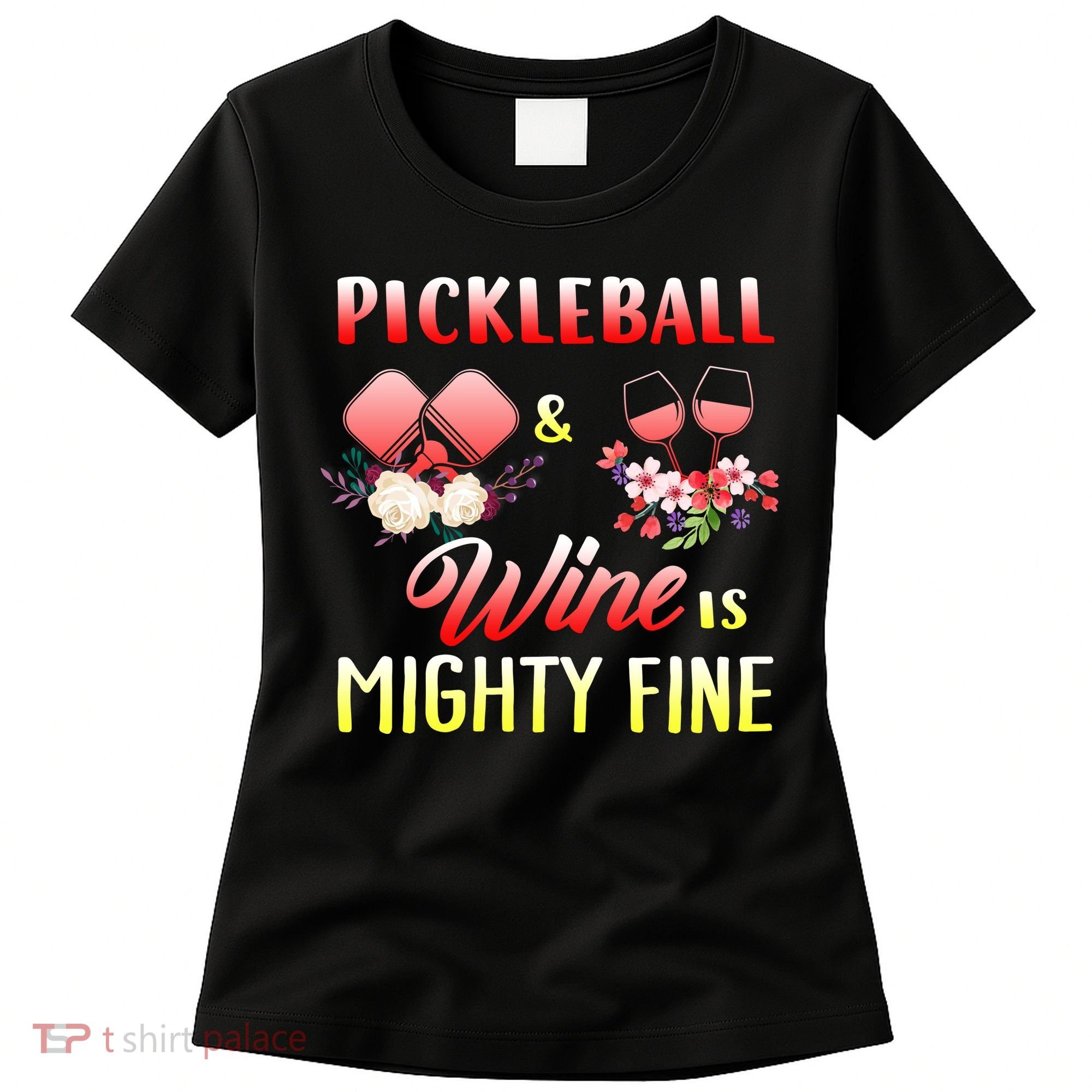PICKLEBALL AND WINE IS MIGHTY FINE Women's T-Shirt