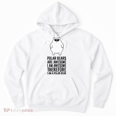 Polar Bears Are Awesome. IM Awesome IM A Polar Bear Hoodie