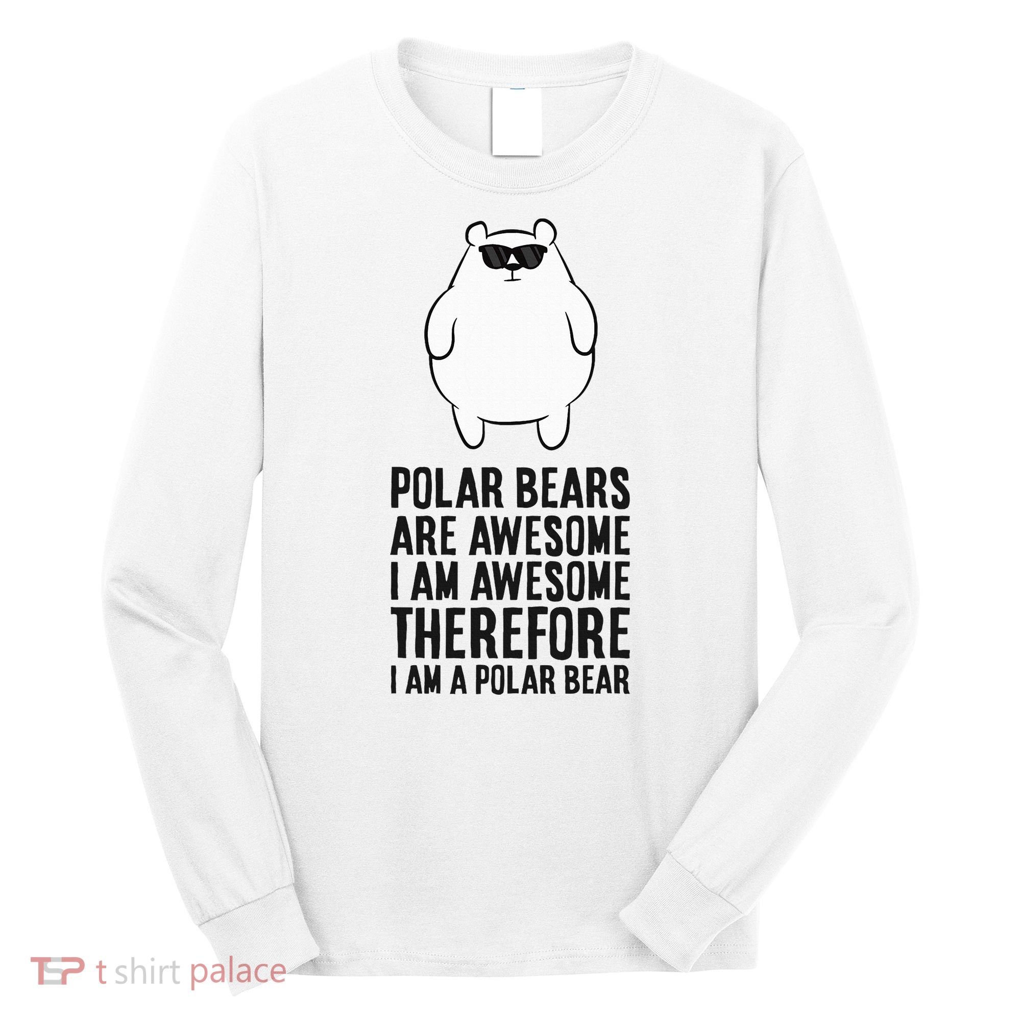 Polar Bears Are Awesome. IM Awesome IM A Polar Bear Long Sleeve Shirt