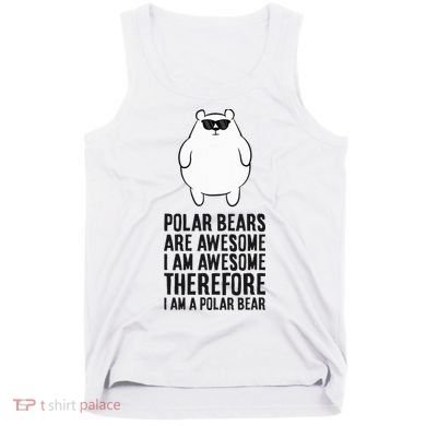 Polar Bears Are Awesome. IM Awesome IM A Polar Bear Tank Top