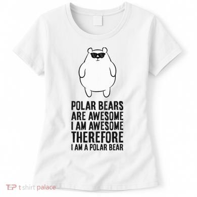 Polar Bears Are Awesome. IM Awesome IM A Polar Bear Women's T-Shirt