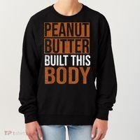 Peanut Butter Built This Body, Peanut Butter Lover Women's Sweatshirt thumb 0