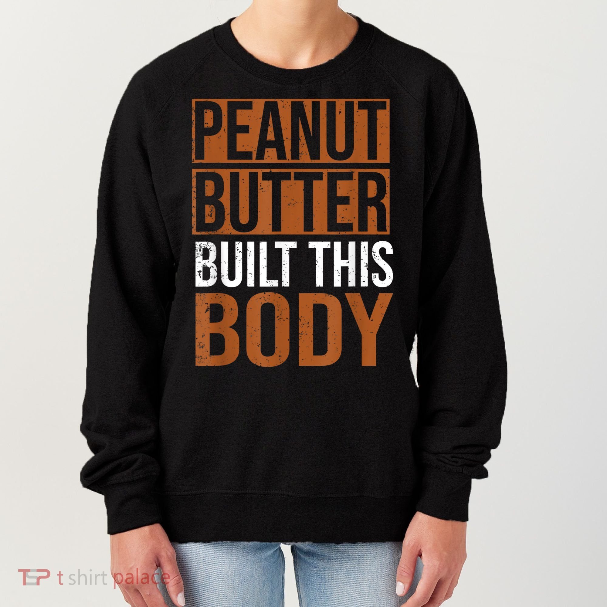 Peanut Butter Built This Body, Peanut Butter Lover Women's Sweatshirt