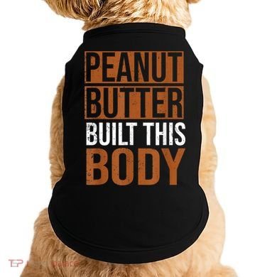 Peanut Butter Built This Body, Peanut Butter Lover Doggie Tank