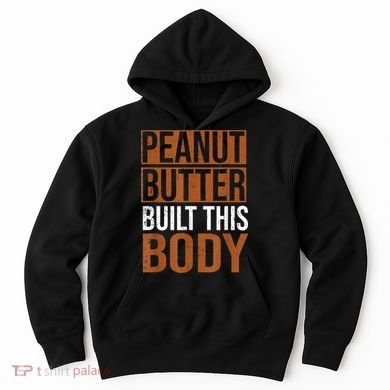 Peanut Butter Built This Body, Peanut Butter Lover Hoodie