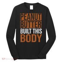 Peanut Butter Built This Body, Peanut Butter Lover Long Sleeve Shirt thumb 0