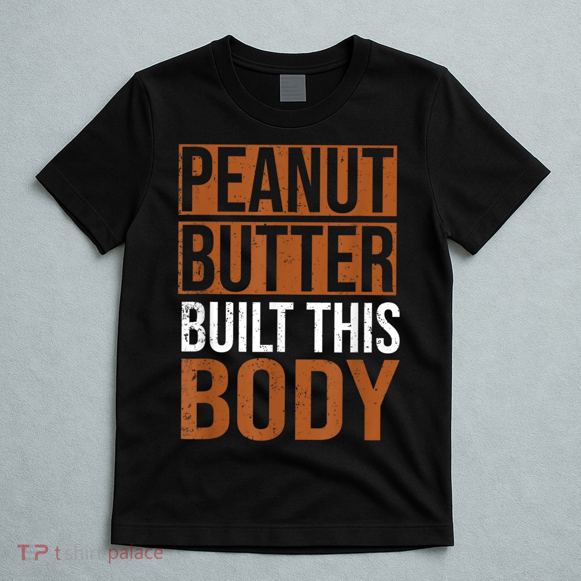 Peanut Butter Built This Body, Peanut Butter Lover T-Shirt