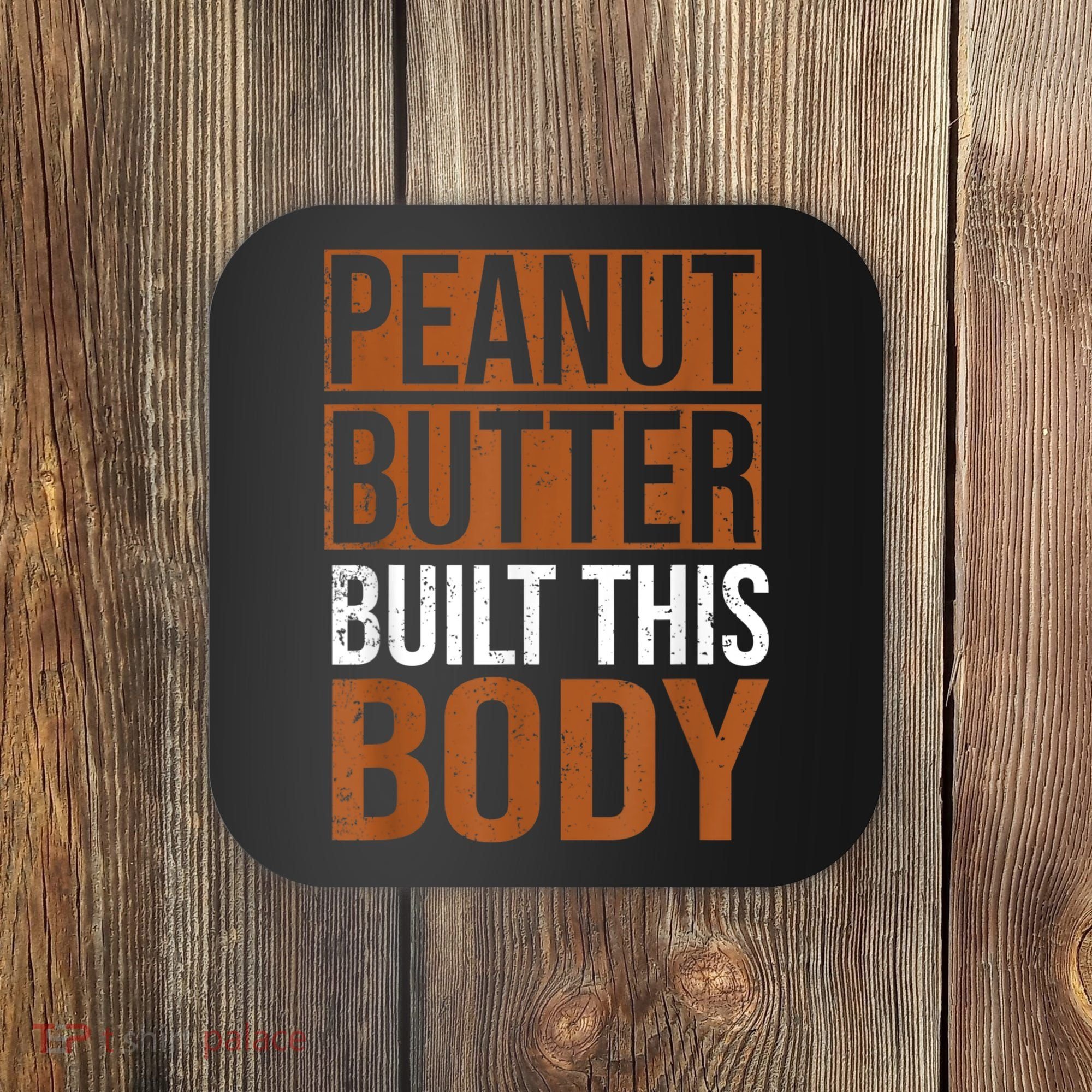 Peanut Butter Built This Body, Peanut Butter Lover Coaster