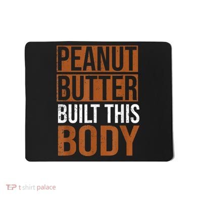 Peanut Butter Built This Body, Peanut Butter Lover Mousepad