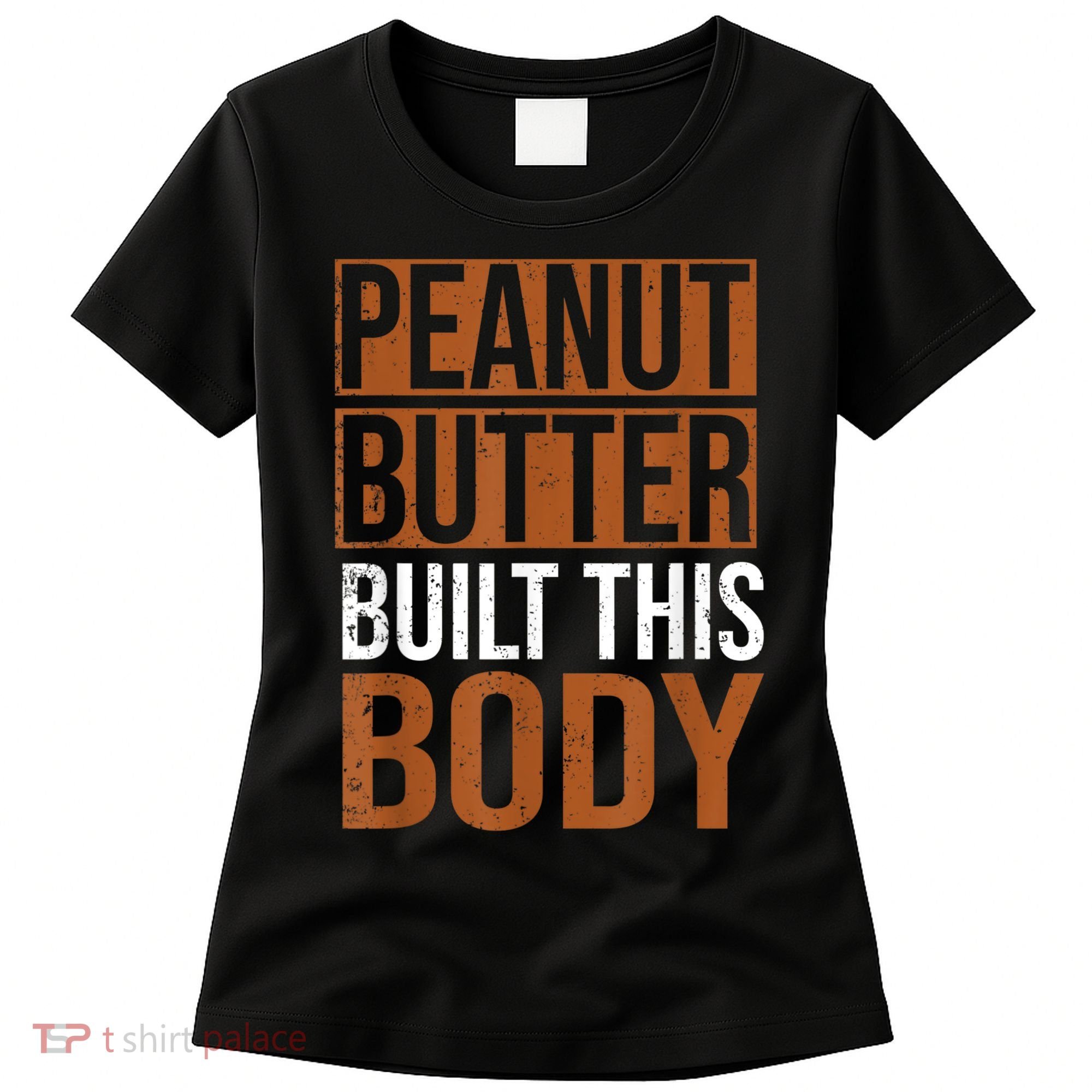 Peanut Butter Built This Body, Peanut Butter Lover Women's T-Shirt