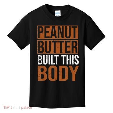 Peanut Butter Built This Body, Peanut Butter Lover Kids T-Shirt