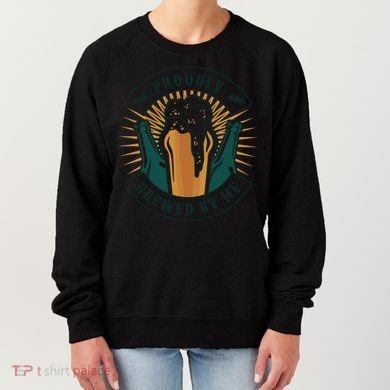 Proudly Brewed By Me Beer Women's Sweatshirt