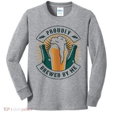 Proudly Brewed By Me Beer Kids Long Sleeve Shirt