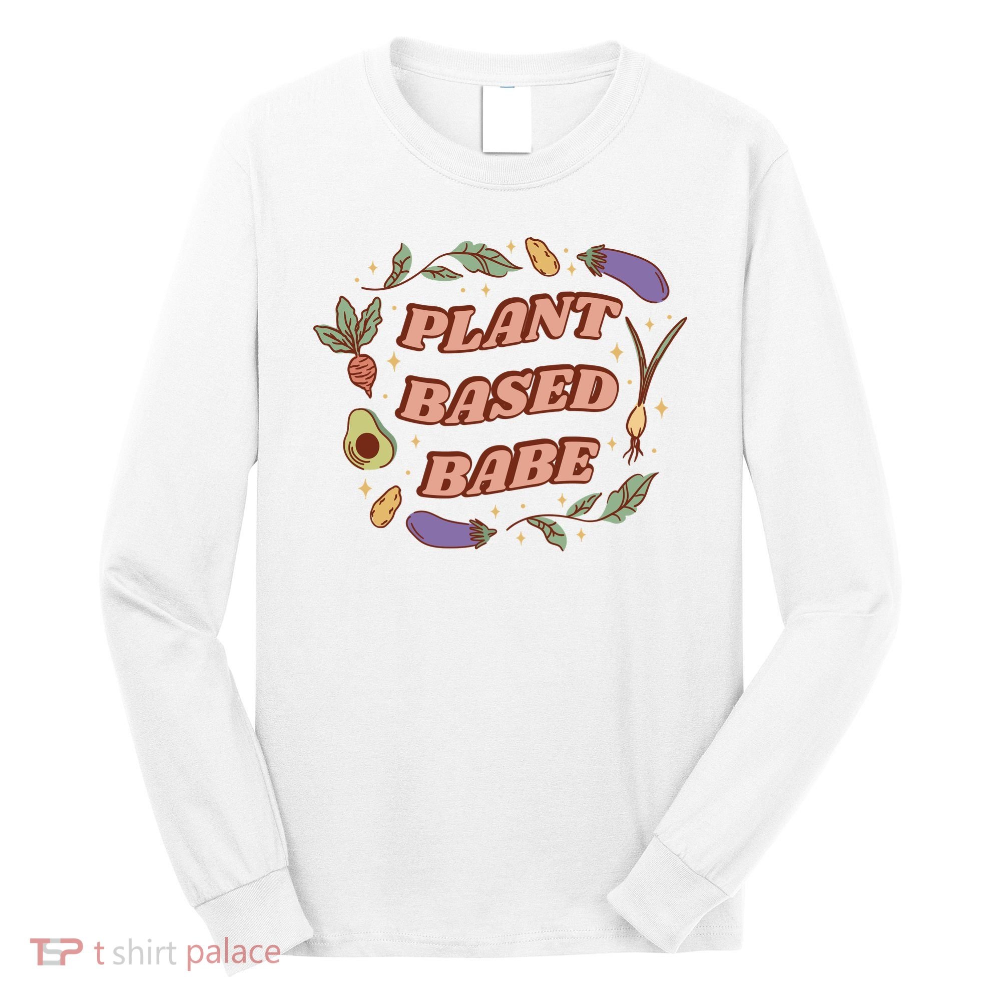 Plant Based Babe Vegan Life Long Sleeve Shirt