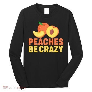 Peaches Be Crazy Funny Peach Pun Fruit Georgia Iced Tea Long Sleeve Shirt
