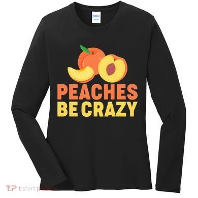 Peaches Be Crazy Funny Peach Pun Fruit Georgia Iced Tea Women's Long Sleeve Shirt
