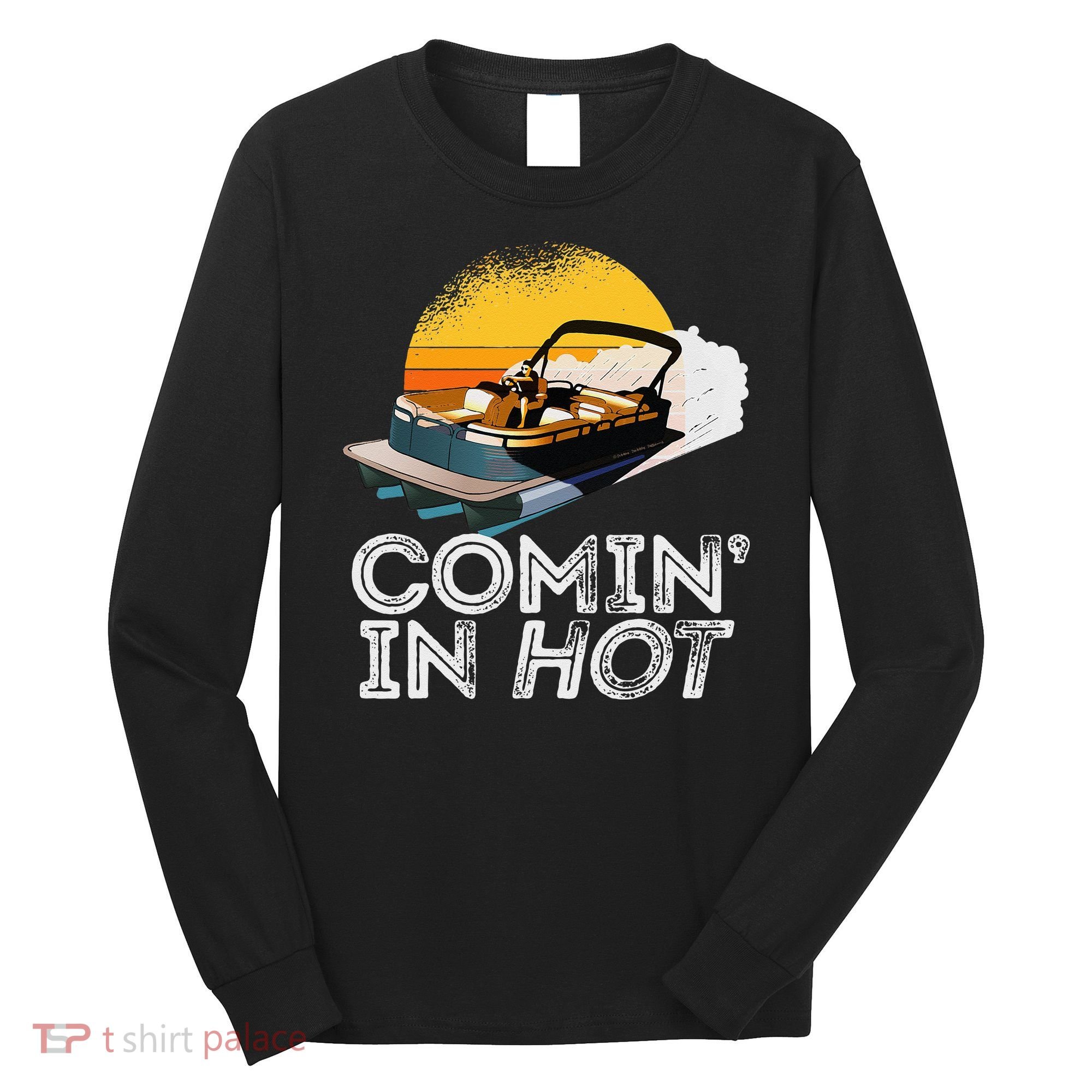 Pontoon Boat Comin In Hot Funny Boating Lake For Dad Long Sleeve Shirt