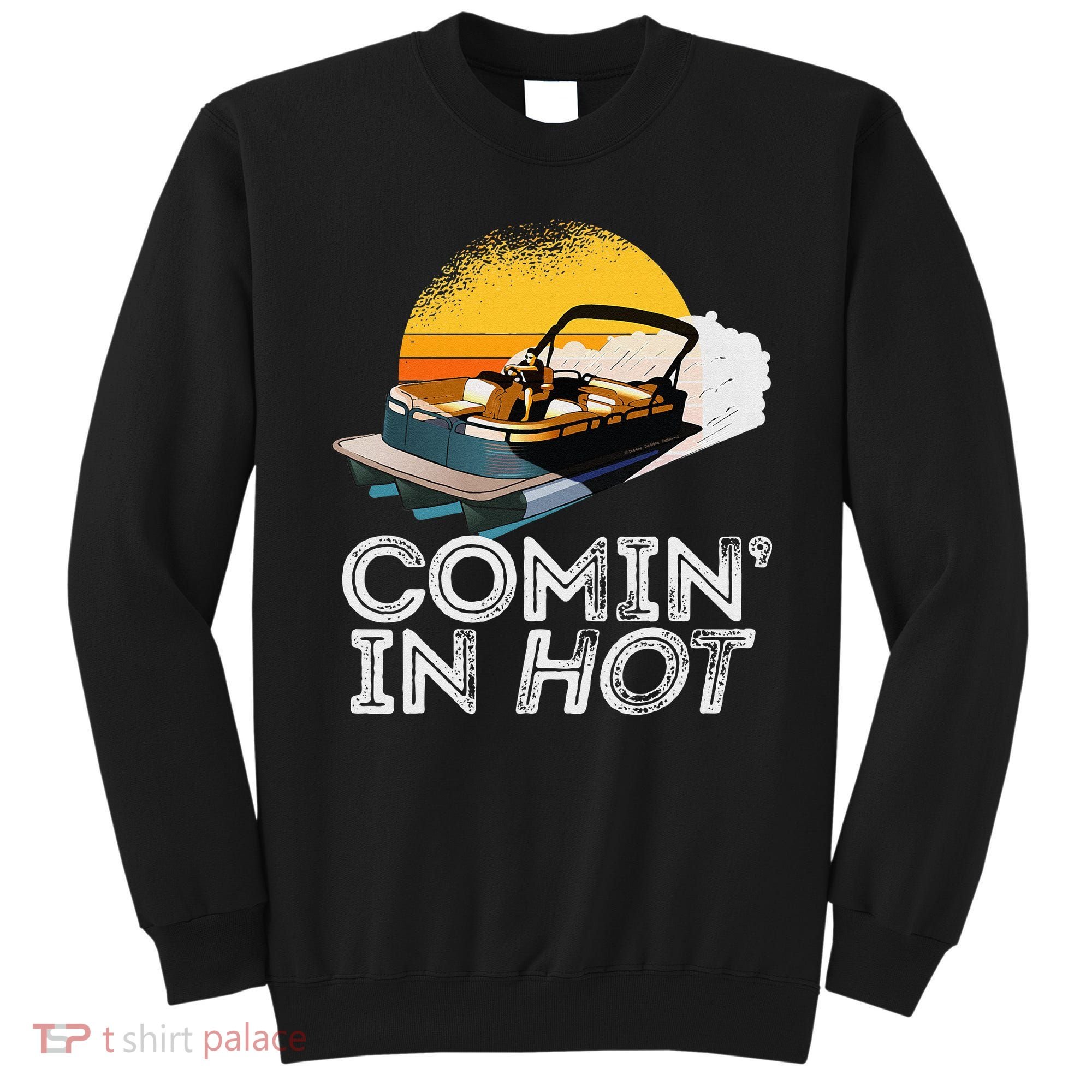 Pontoon Boat Comin In Hot Funny Boating Lake For Dad Sweatshirt
