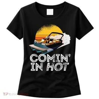 Pontoon Boat Comin In Hot Funny Boating Lake For Dad Women's T-Shirt