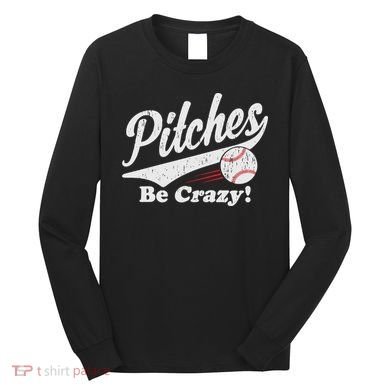 PITCHES BE CRAZY FUNNY BASEBALL MEME Long Sleeve Shirt