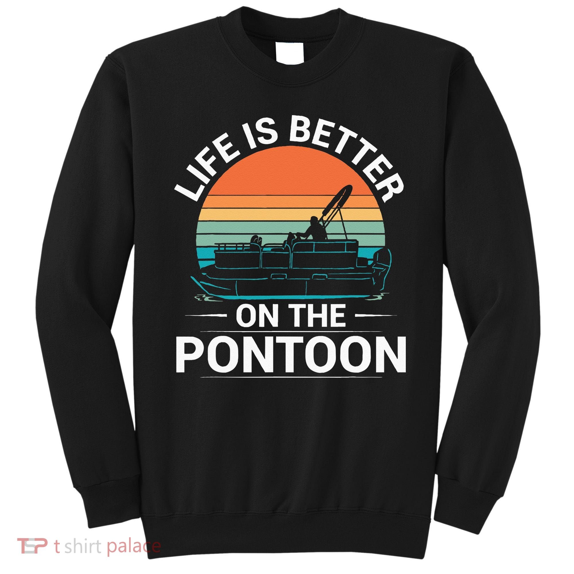 Pontoon Boat Captain Life Is Better On The Pontoon Sweatshirt
