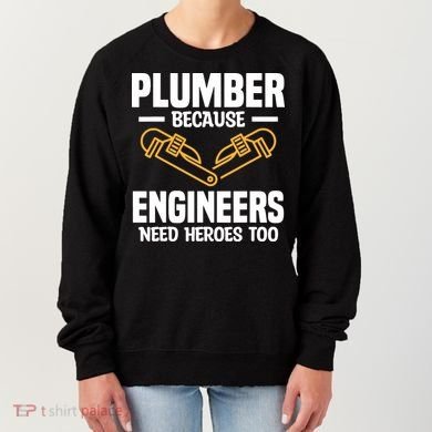 Plumber Because Engineers Need Heroes Too Plumbing Plumbers Women's Sweatshirt