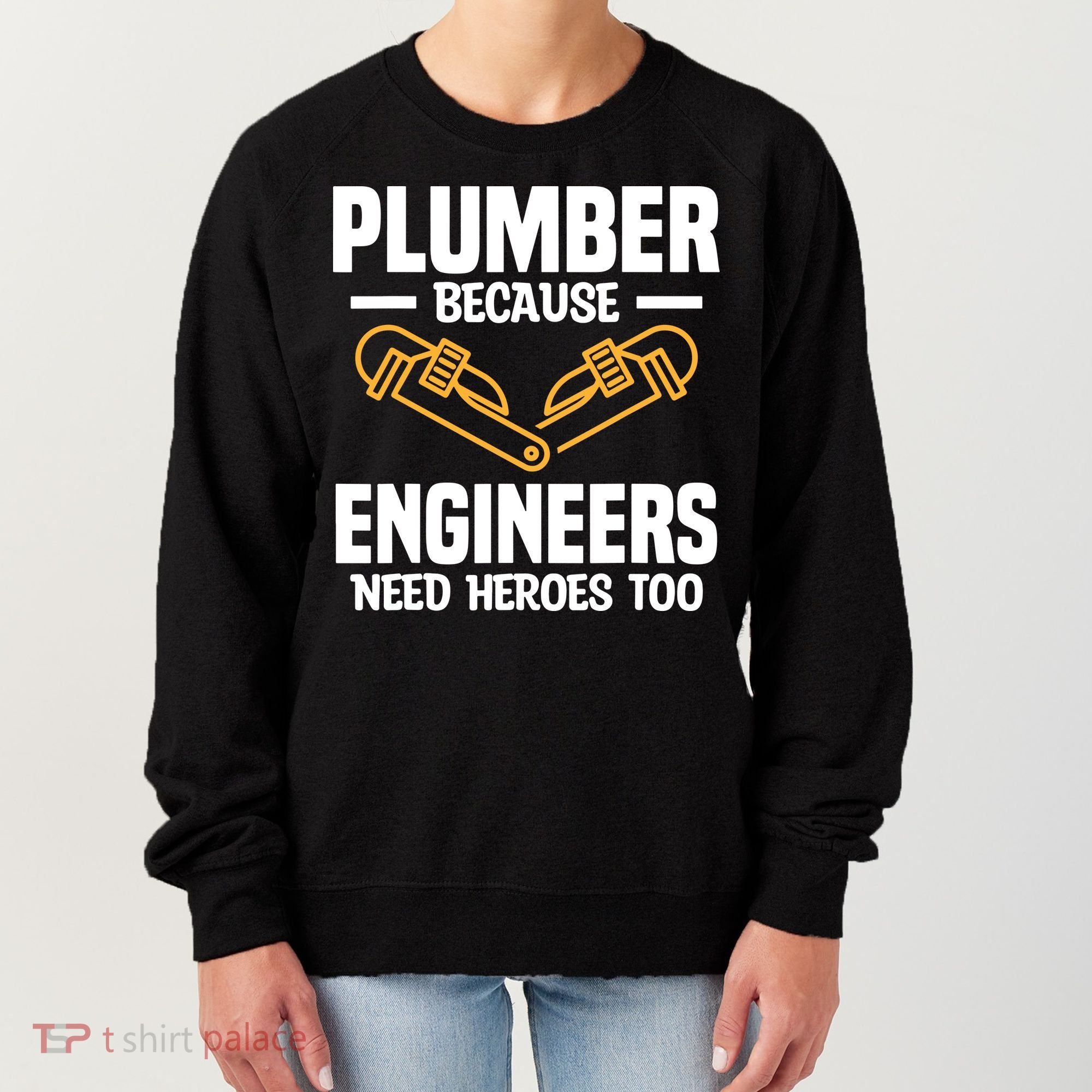 Plumber Because Engineers Need Heroes Too Plumbing Plumbers Women's Sweatshirt