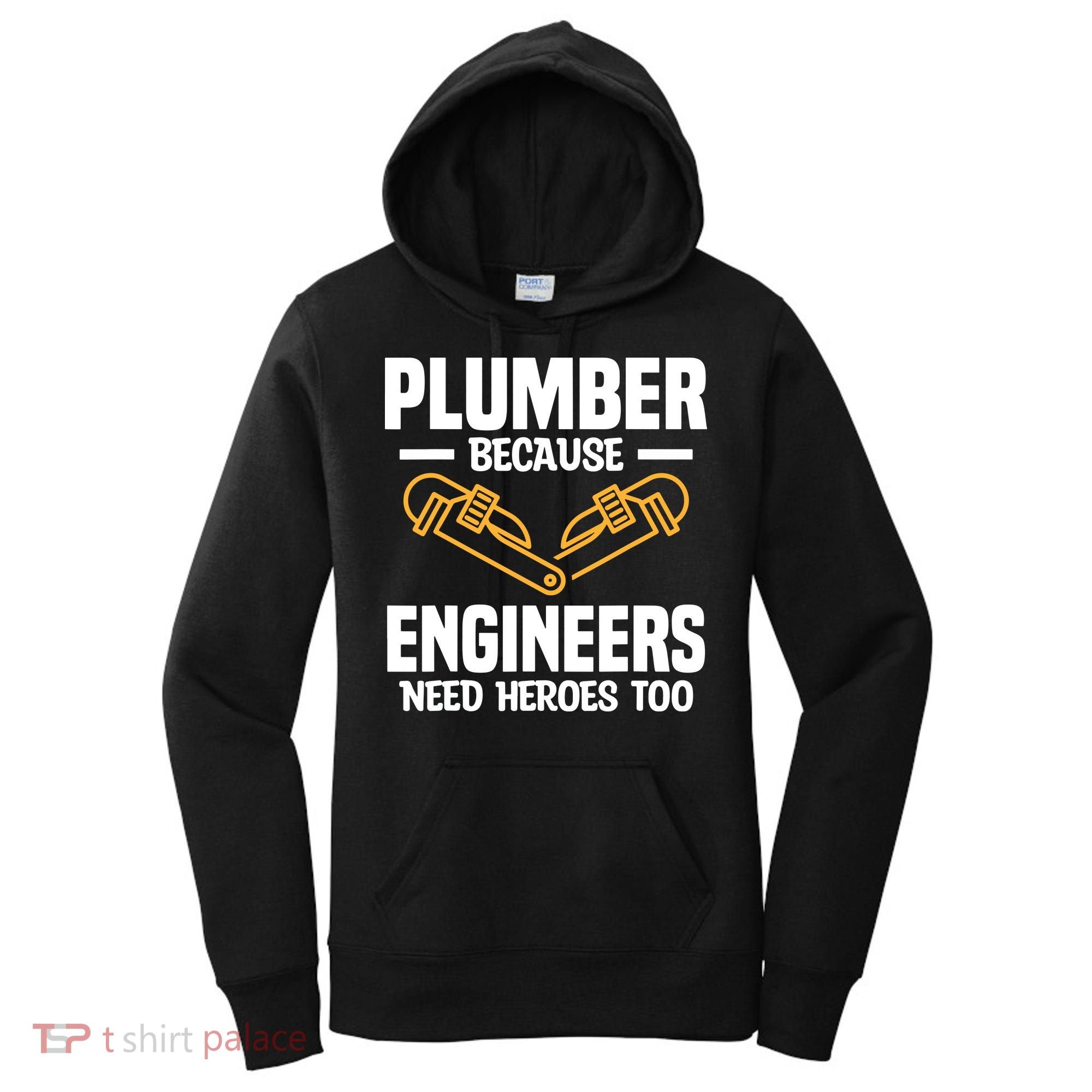 Plumber Because Engineers Need Heroes Too Plumbing Plumbers Women's Hoodie