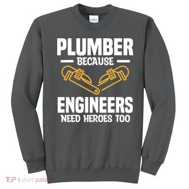 Plumber Because Engineers Need Heroes Too Plumbing Plumbers Sweatshirt