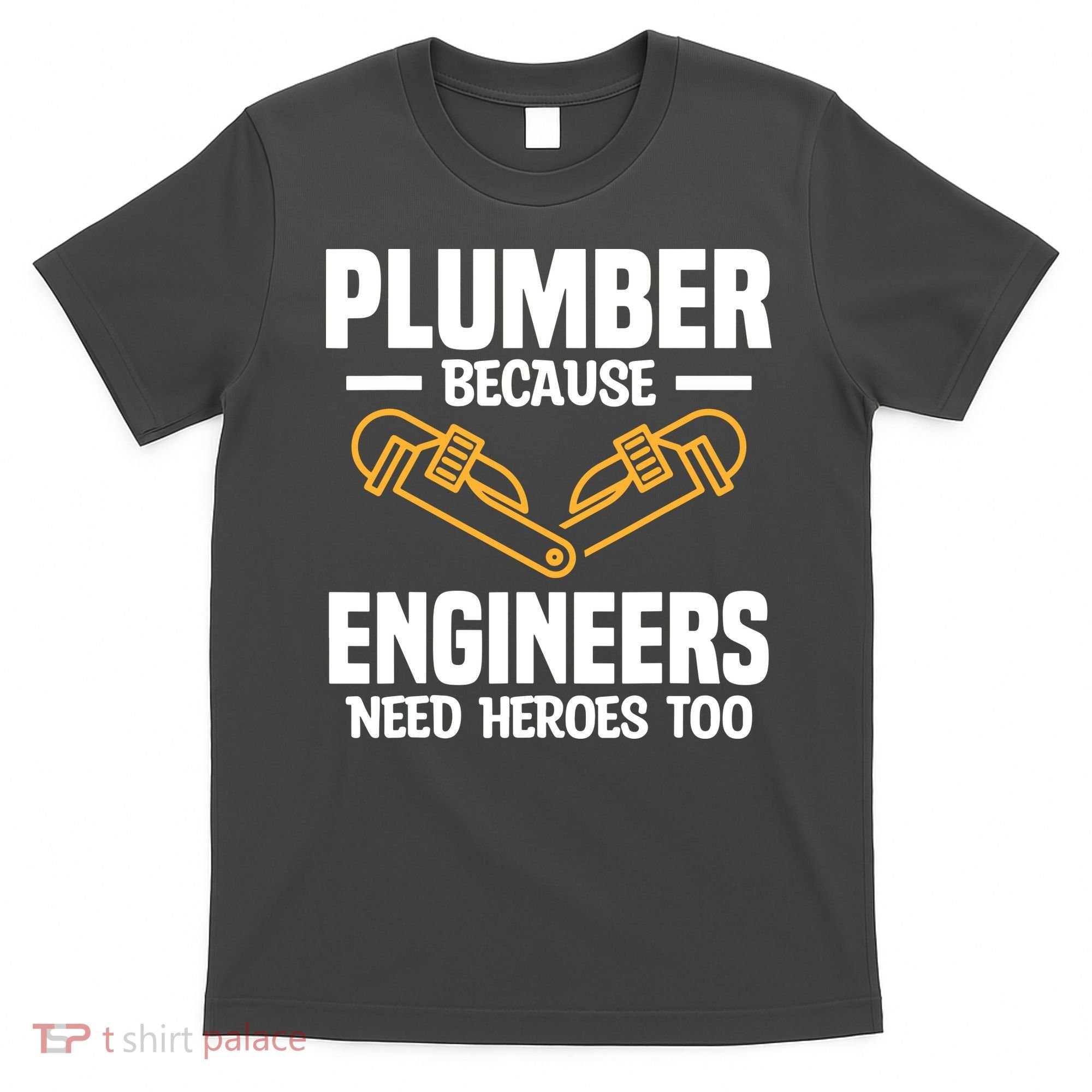 Plumber Because Engineers Need Heroes Too Plumbing Plumbers T-Shirt