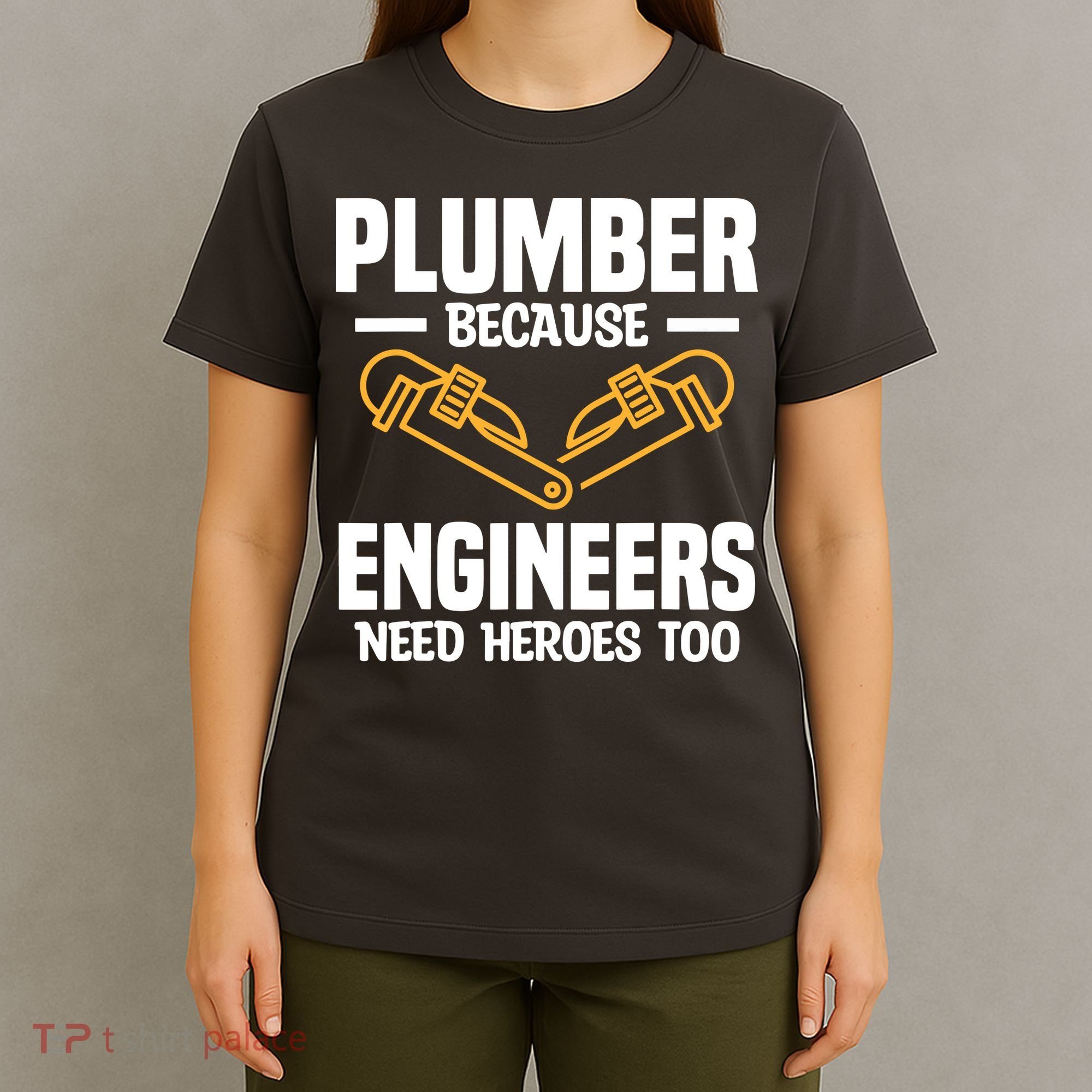Plumber Because Engineers Need Heroes Too Plumbing Plumbers T-Shirt