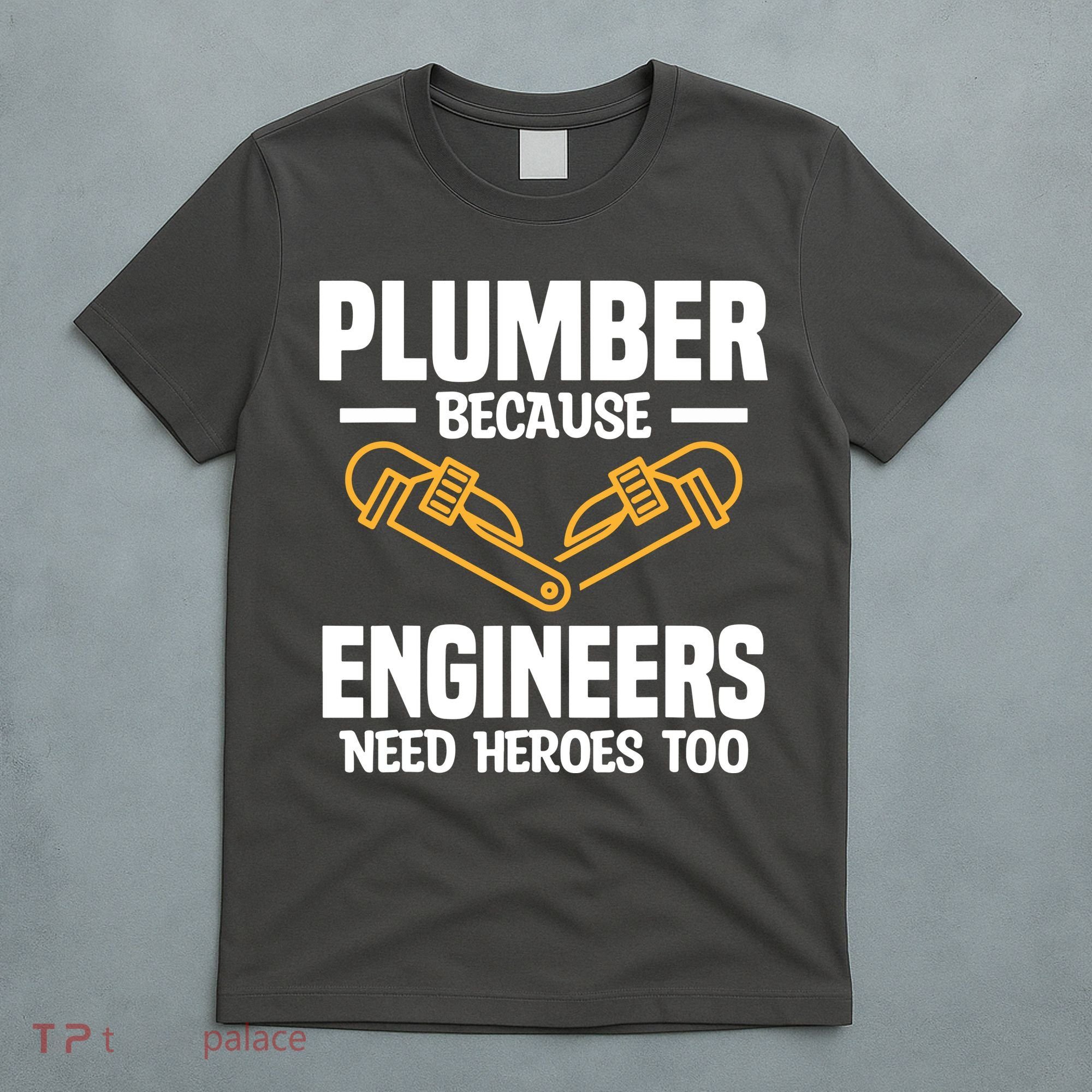 Plumber Because Engineers Need Heroes Too Plumbing Plumbers T-Shirt