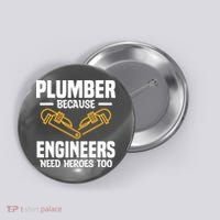 Plumber Because Engineers Need Heroes Too Plumbing Plumbers Button thumb 0