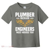 Plumber Because Engineers Need Heroes Too Plumbing Plumbers Toddler T-Shirt thumb 0