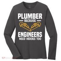 Plumber Because Engineers Need Heroes Too Plumbing Plumbers Women's Long Sleeve Shirt thumb 0