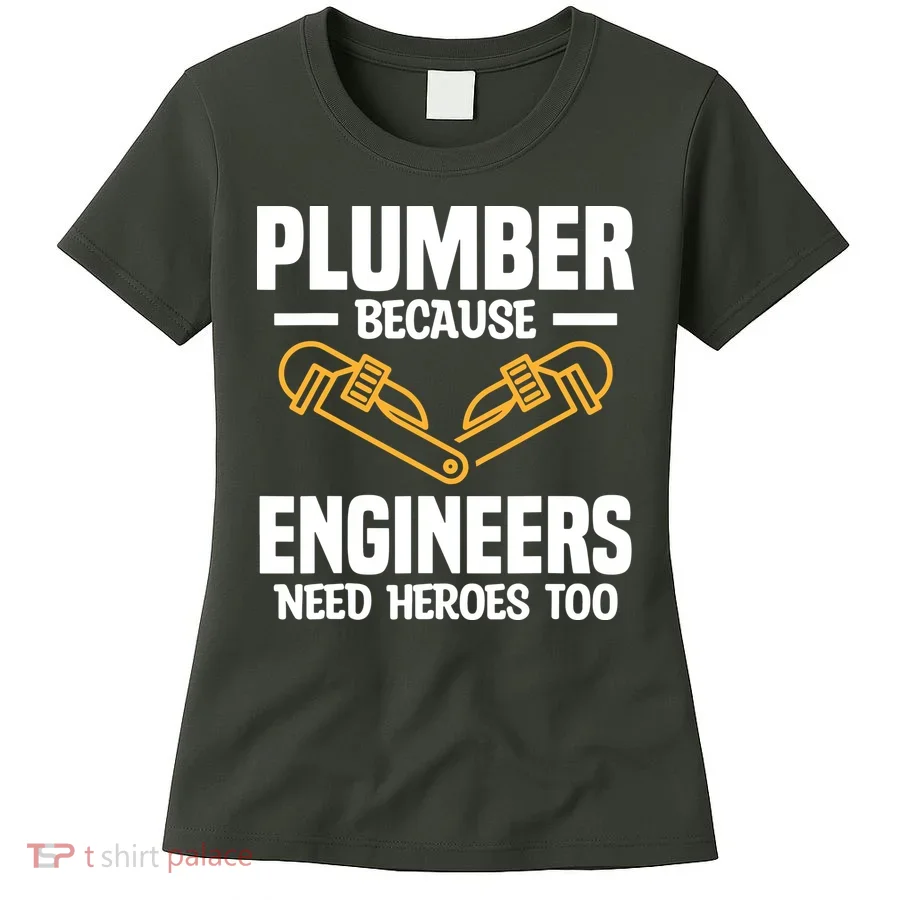 Plumber Because Engineers Need Heroes Too Plumbing Plumbers Women's T-Shirt