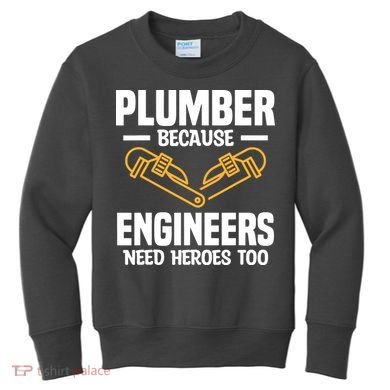 Plumber Because Engineers Need Heroes Too Plumbing Plumbers Kids Sweatshirt