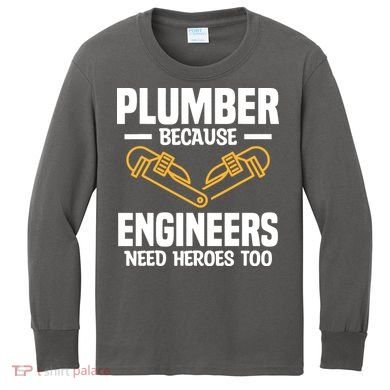 Plumber Because Engineers Need Heroes Too Plumbing Plumbers Kids Long Sleeve Shirt